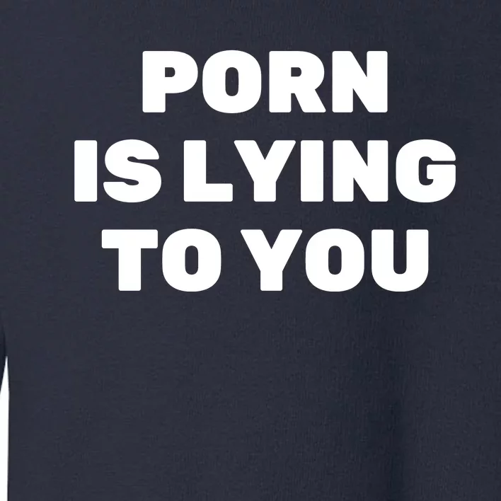 Porn Is Lying To You (Frontprint) Toddler Sweatshirt