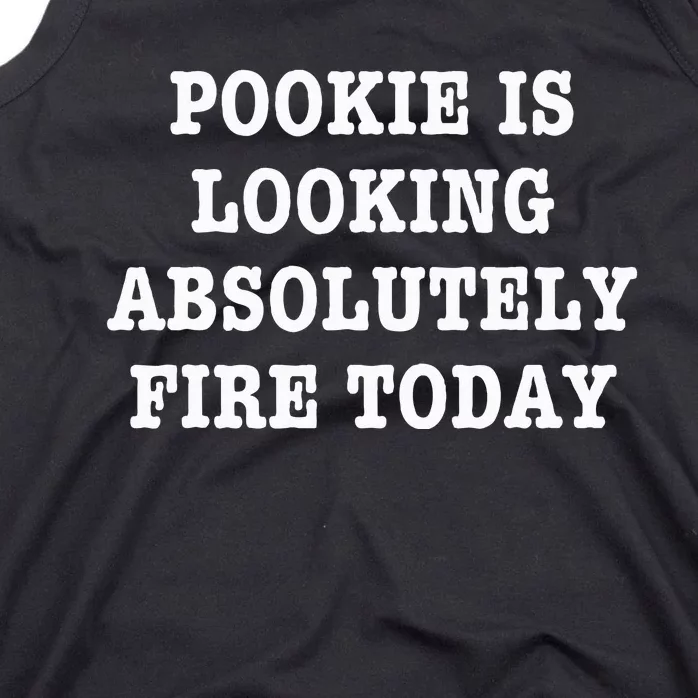 Pookie Is Looking Absolutely Fire Today Funny Tank Top