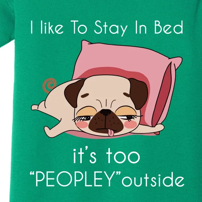 Pug I Like To Stay In Bed ItS Too Peopley Outside Baby Bodysuit