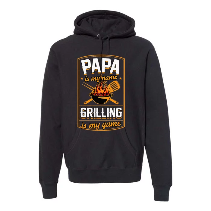 Papa Is My Name Grilling Is My Game Funny Grill Dad Premium Hoodie