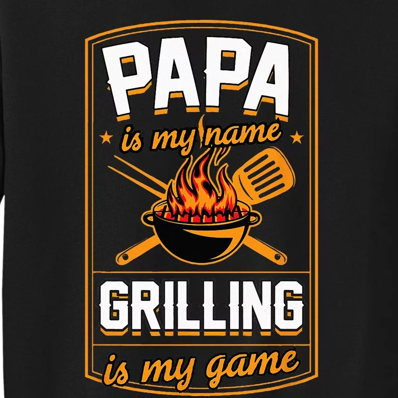 Papa Is My Name Grilling Is My Game Funny Grill Dad Tall Sweatshirt