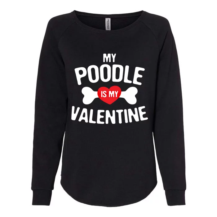 Poodle Is My Valentine Poodle Funny Dog Lover Gift Womens California Wash Sweatshirt