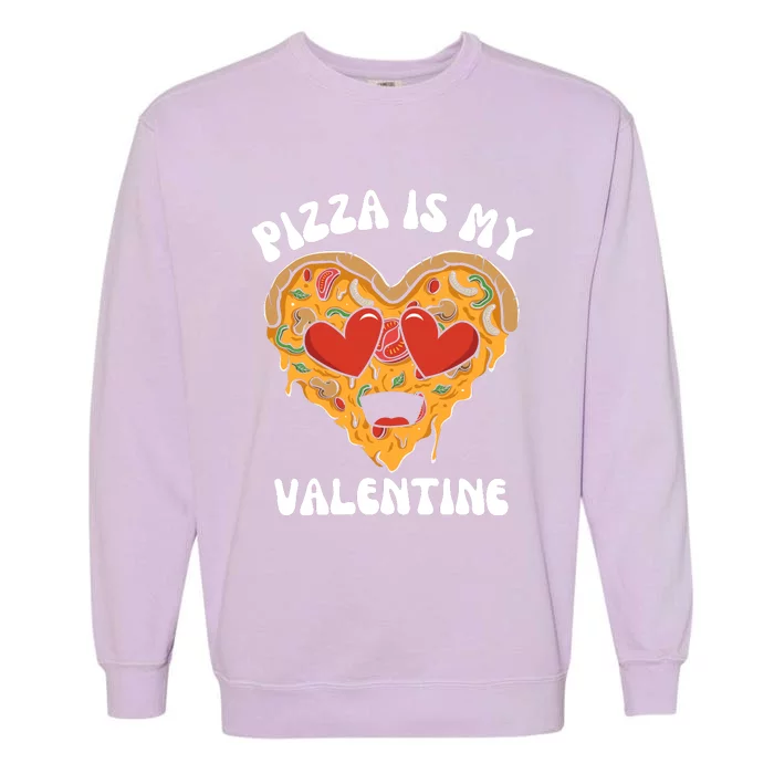 Pizza Is My Valentine Valentines Day Pizza Lover Garment-Dyed Sweatshirt