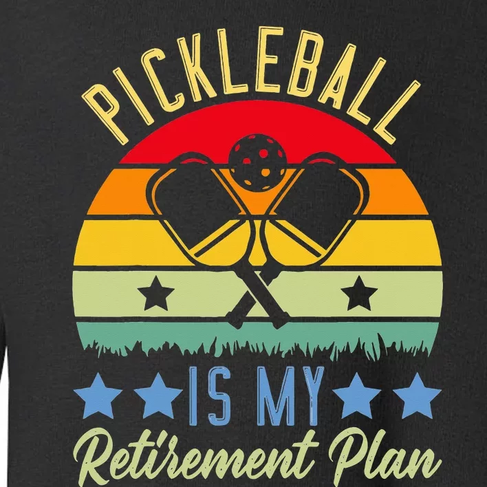 Pickleball Is My Retirement Plan Sport Pickleball Toddler Sweatshirt