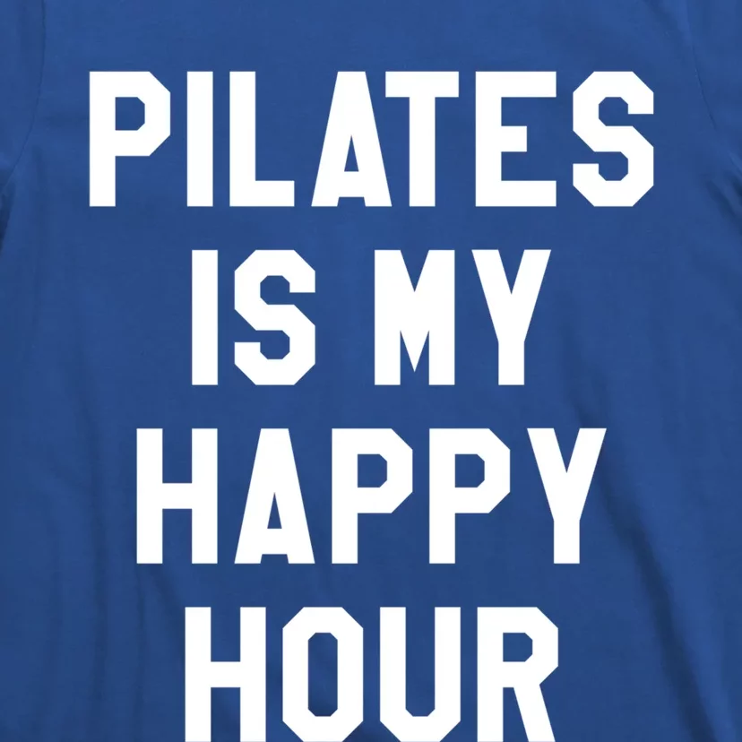 Pilates Is My Happy Hour Gift Yoga Saying Fitness Workout Gift T-Shirt