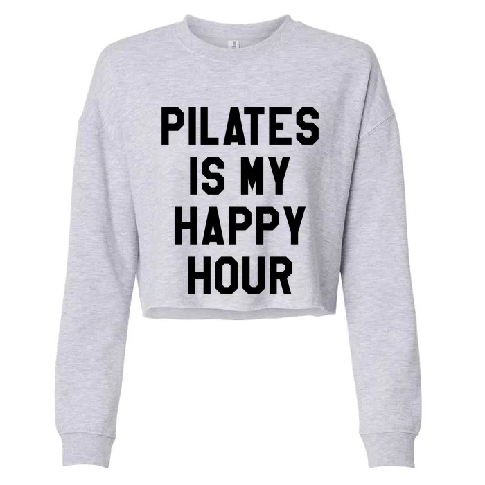 Pilates Is My Happy Hour Gift Yoga Saying Fitness Workout Gift Cropped Pullover Crew