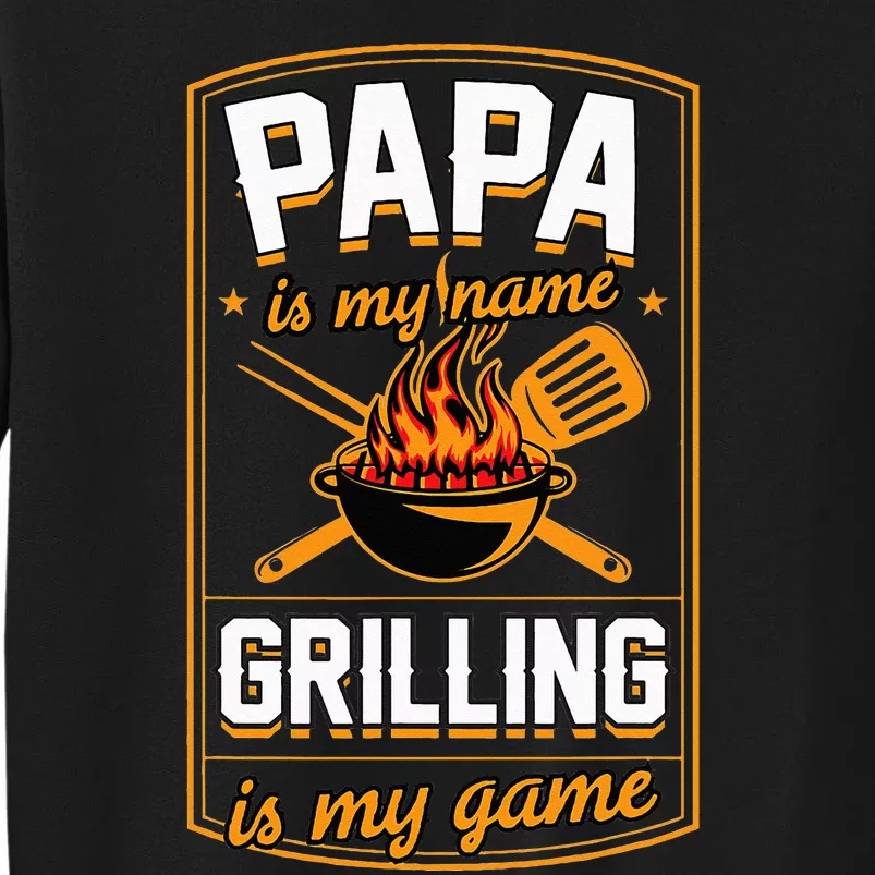 Papa Is My Name Grilling Is My Game Funny Grill Dad Tall Sweatshirt