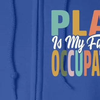 Play Is My Favorite Occupation Occupational Therapy Ot Month Great Gift Full Zip Hoodie