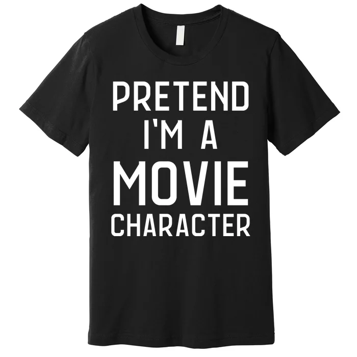 Pretend Im Movie Character Premium T-Shirt