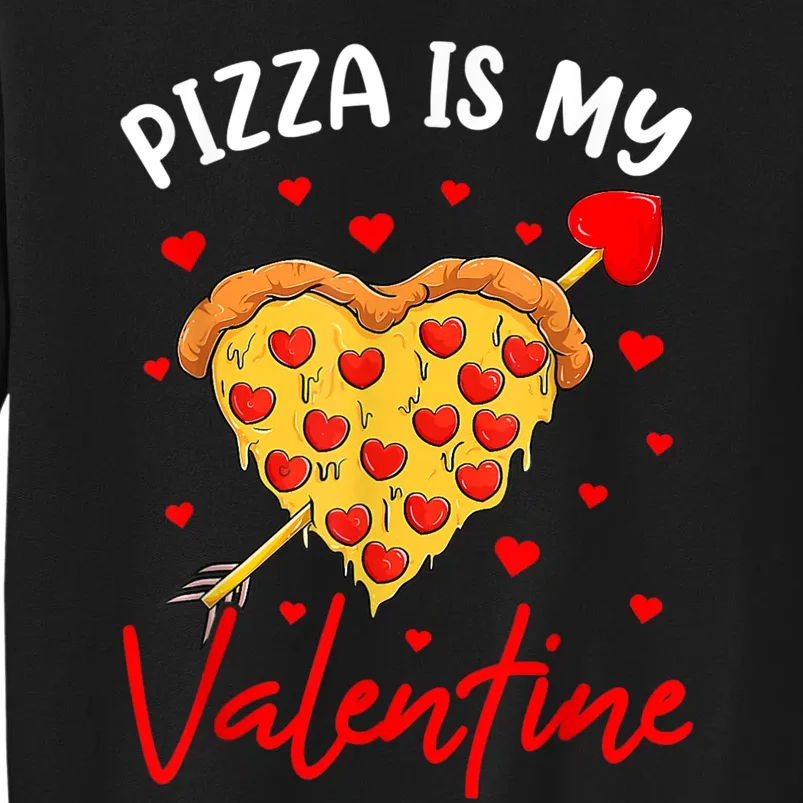 Pizza Is My Valentine Funny Valentines Day Heart Shape 2024 Tall Sweatshirt