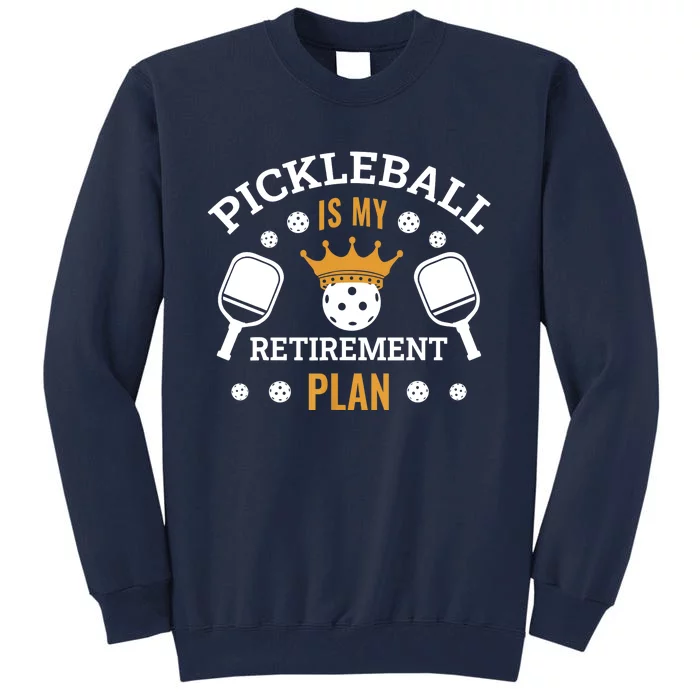 Pickleball Is My Retirement Plan Tall Sweatshirt