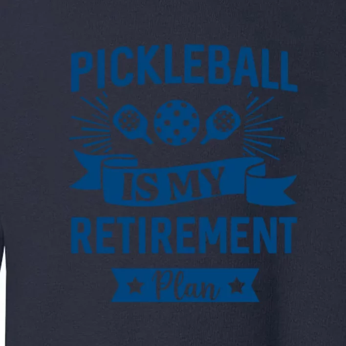 Pickleball Is My Retirement Plan Gift For Pickleball Fan Sport Toddler Sweatshirt