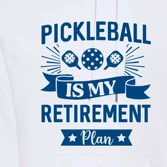 Pickleball Is My Retirement Plan Gift For Pickleball Fan Sport Premium Hoodie