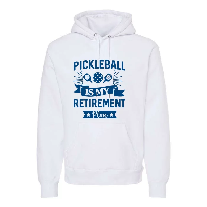 Pickleball Is My Retirement Plan Gift For Pickleball Fan Sport Premium Hoodie