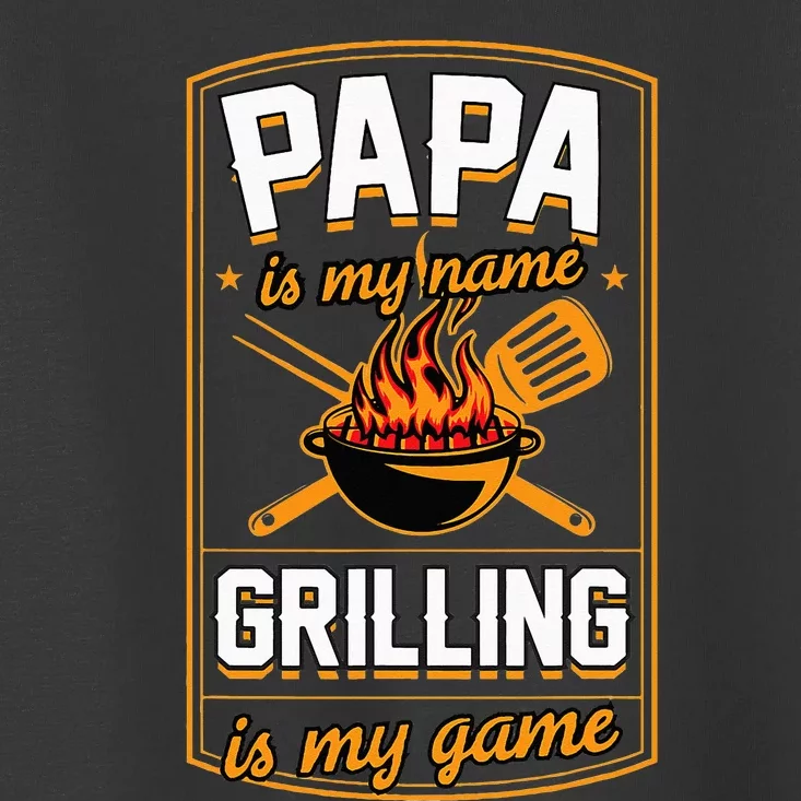 Papa Is My Name Grilling Is My Game Funny Grill Dad Toddler T-Shirt