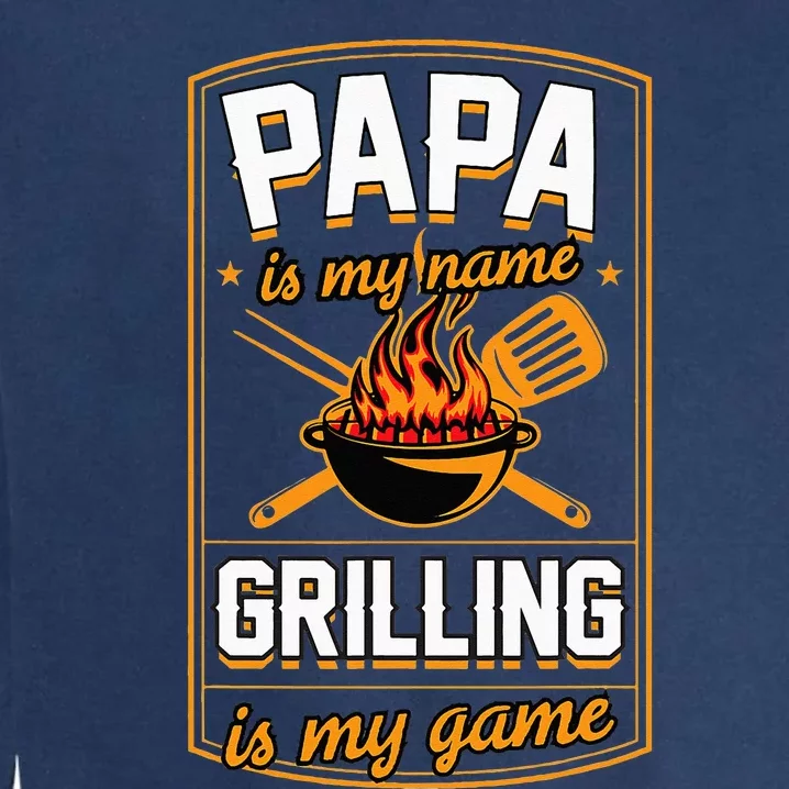 Papa Is My Name Grilling Is My Game Funny Grill Dad Garment-Dyed Sweatshirt