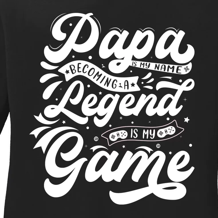 Papa Is My Name Becoming A Legend Is My Game Ladies Long Sleeve Shirt