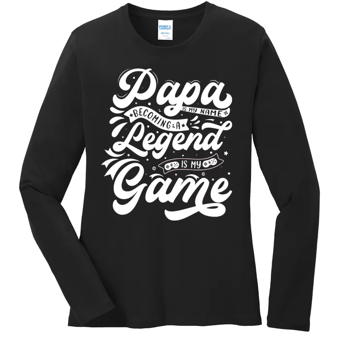 Papa Is My Name Becoming A Legend Is My Game Ladies Long Sleeve Shirt