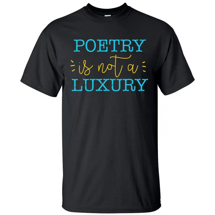 poetry is not a luxury inspirational world poetry day Tall T-Shirt