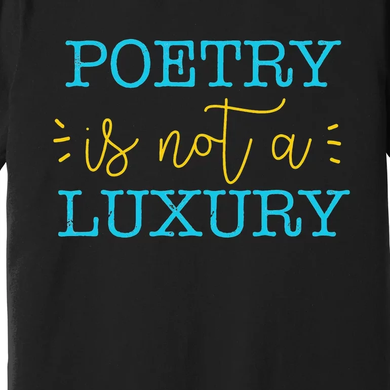 poetry is not a luxury inspirational world poetry day Premium T-Shirt