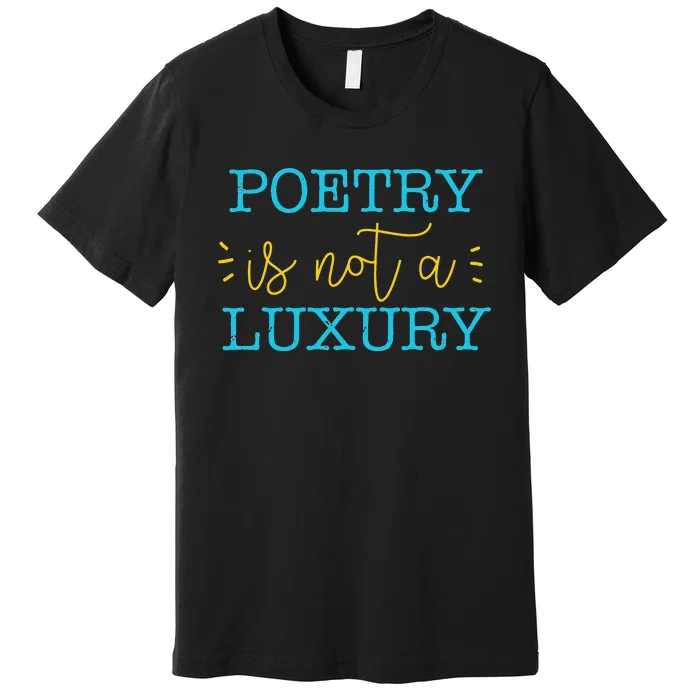 poetry is not a luxury inspirational world poetry day Premium T-Shirt