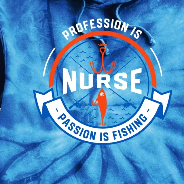 Profession Is Nurse Passion Is Fishing Funny Nursing Humor Gift Tie Dye Hoodie