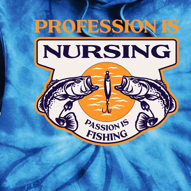 Profession Is Nursing Passion Is Fishing Funny Nurse Humor Funny Gift Tie Dye Hoodie