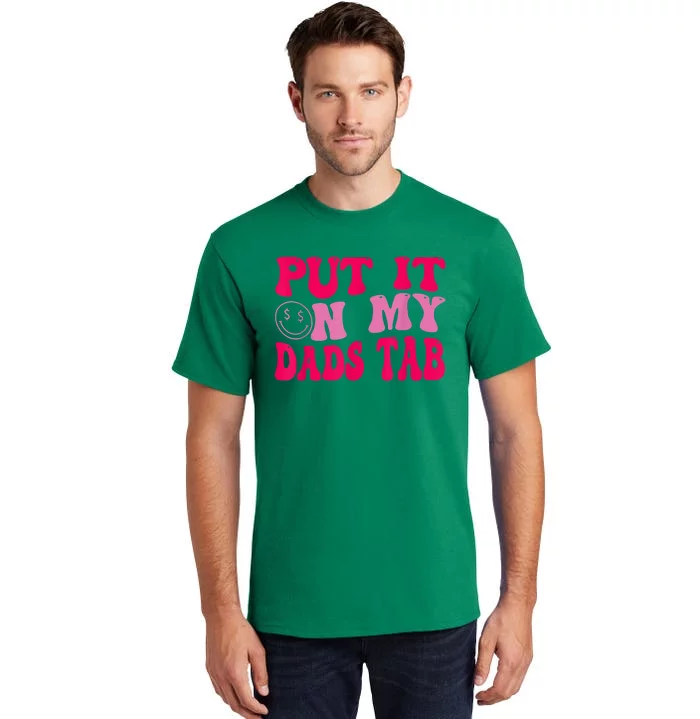 Put It On My Dads Tab Funny Quote Tall T-Shirt