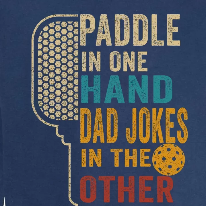 Paddle In One Hand Dad Jokes In The Other Pickleball Funny Garment-Dyed Sweatshirt