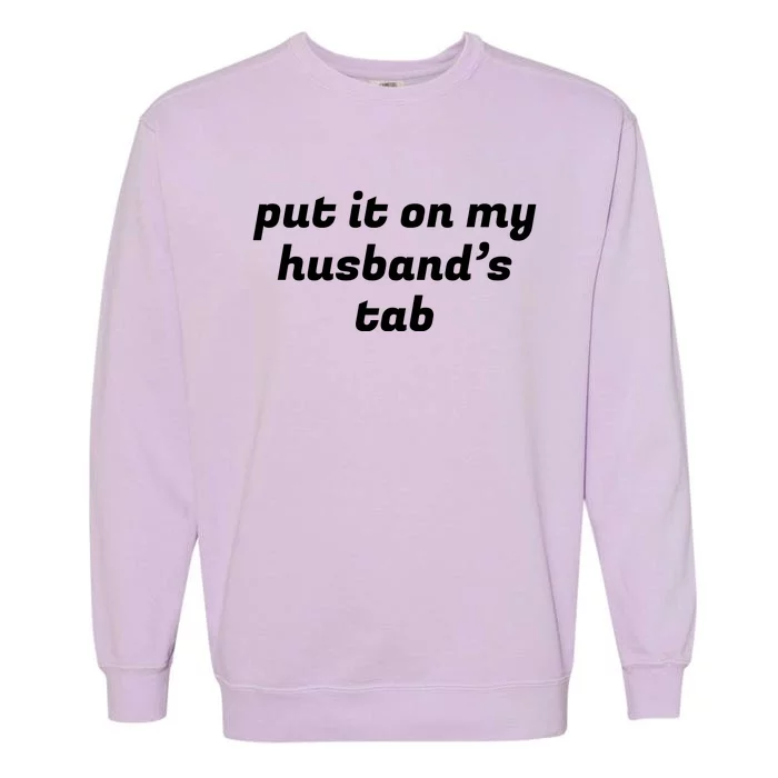 Put It On My Husbands Tab Funny Wifey Wife Garment-Dyed Sweatshirt