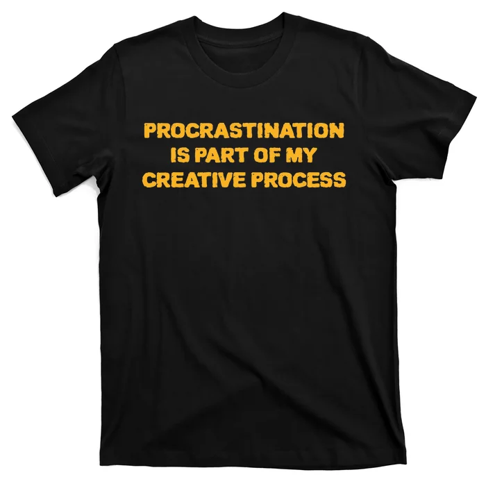 Procrastination Is Part Of My Creative Process Dark Humor T-Shirt