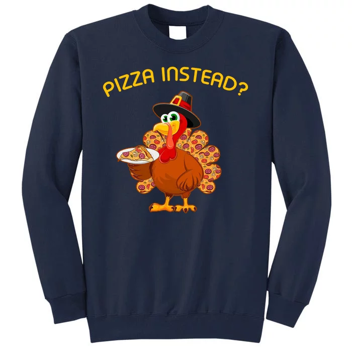 Pizza Instead Pizza Lover Hate Turkey Tall Sweatshirt