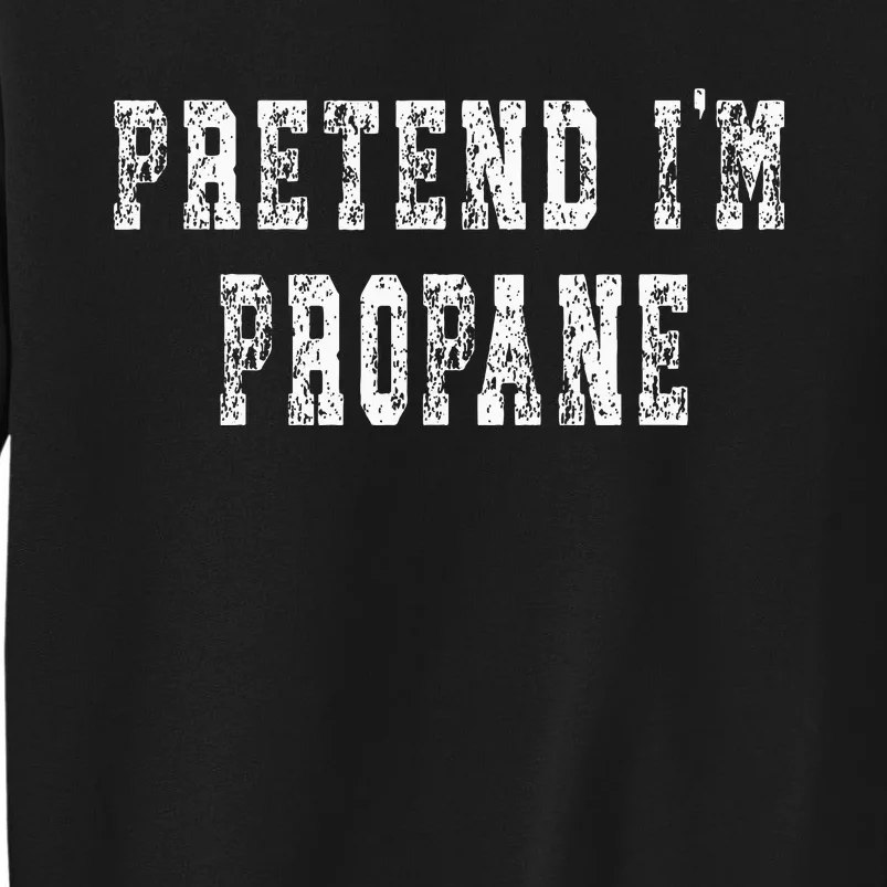 Pretend IM Propane Easy Halloween Costume Sweatshirt