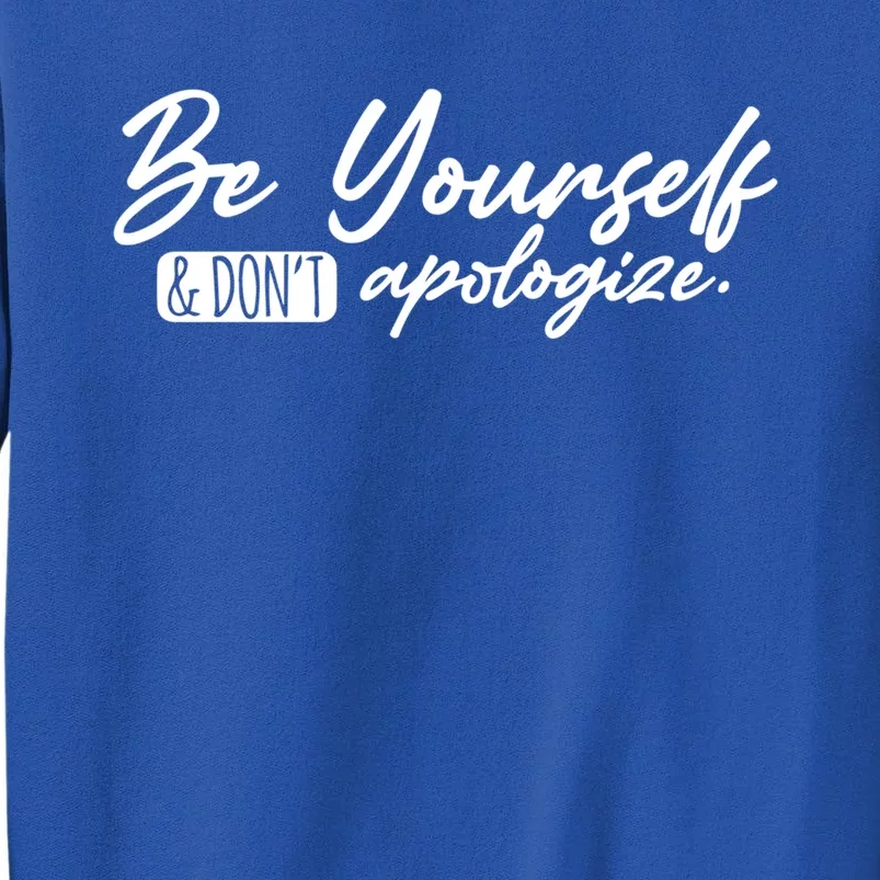 Positive Inspirational Quote Be Yourself And Dont Apologize Cool Gift Tall Sweatshirt