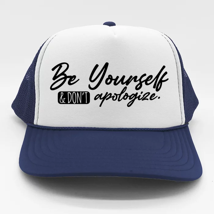 Positive Inspirational Quote Be Yourself And Dont Apologize Cool Gift Trucker Hat