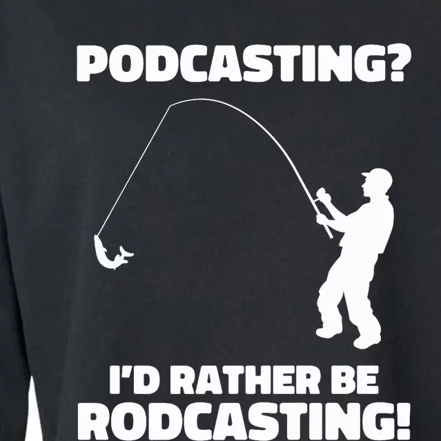 Podcasting? I'd Rather Be Rodcasting Funny Fishing Humor Cropped Pullover Crew