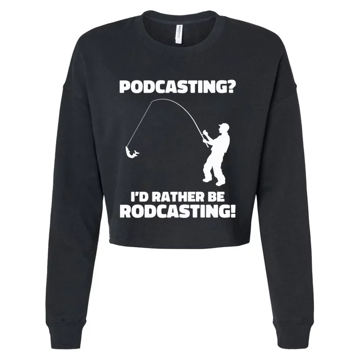 Podcasting? I'd Rather Be Rodcasting Funny Fishing Humor Cropped Pullover Crew