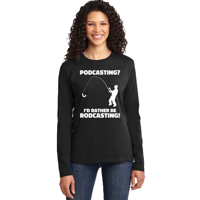 Podcasting? I'd Rather Be Rodcasting Funny Fishing Humor Ladies Long Sleeve Shirt