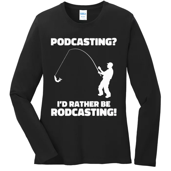 Podcasting? I'd Rather Be Rodcasting Funny Fishing Humor Ladies Long Sleeve Shirt