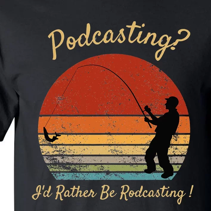 Podcasting I'd Rather Be Rodcasting Funny Fishing Humor Pun Tall T-Shirt