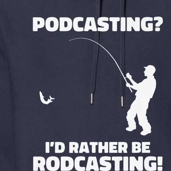 Podcasting I'd Rather Be Rodcasting Funny Fishing Humor Pun Premium Premium Hoodie