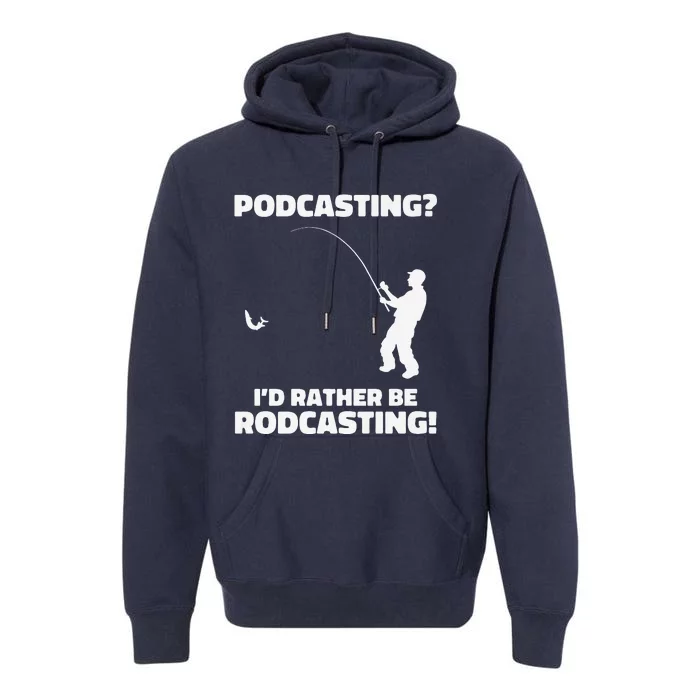 Podcasting I'd Rather Be Rodcasting Funny Fishing Humor Pun Premium Premium Hoodie