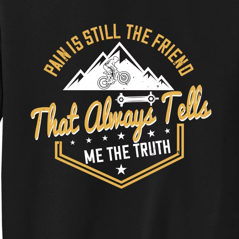 Pain Is Still The Friend That Always Tells Me The Truth Mountain Biking Tall Sweatshirt