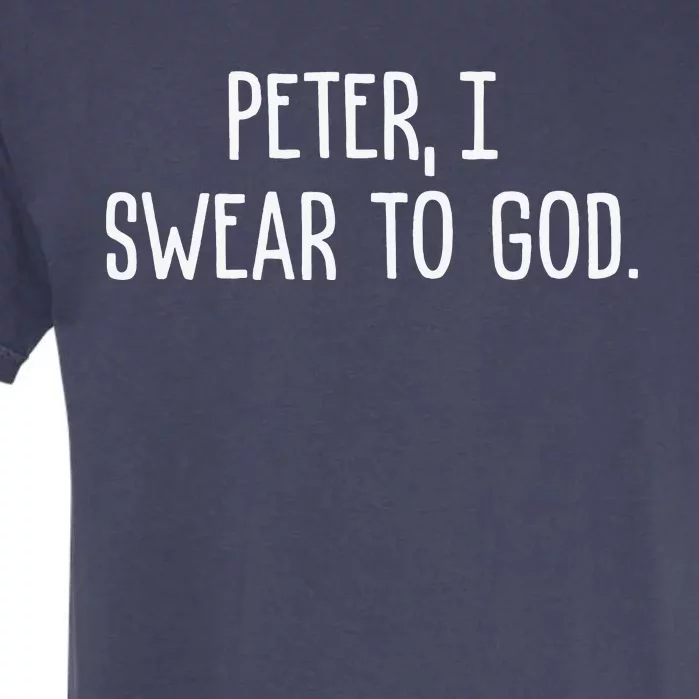 Peter, I Swear To God Garment-Dyed Heavyweight T-Shirt