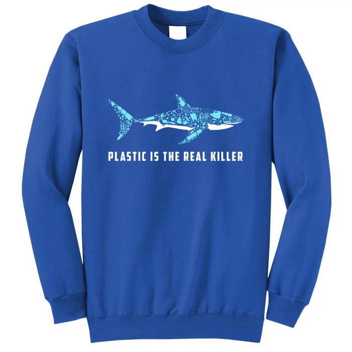 Plastic Is The Real Killer Shark Plastic Pollution Gift Tall Sweatshirt