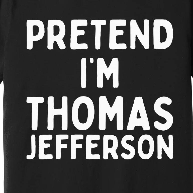 Pretend IM Thomas Jefferson Funny Lazy Halloween Costume Premium T-Shirt