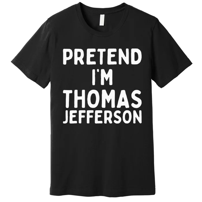 Pretend IM Thomas Jefferson Funny Lazy Halloween Costume Premium T-Shirt