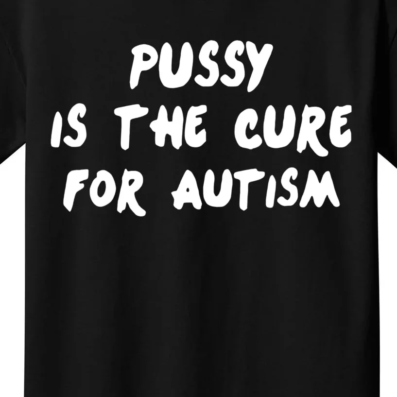 Pussy Is The Cure For Autism Kids T-Shirt