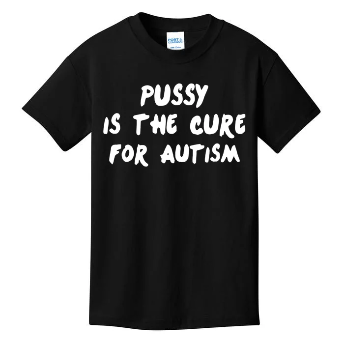 Pussy Is The Cure For Autism Kids T-Shirt