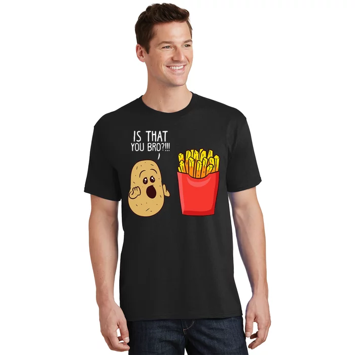 Potato Is That You Bro Funny French Fries T-Shirt